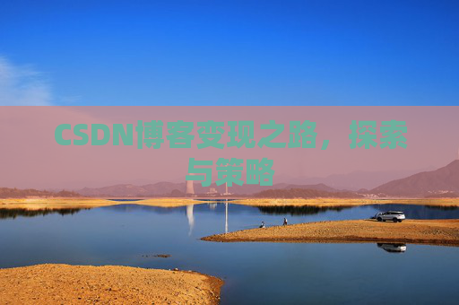 CSDN博客变现之路，探索与策略